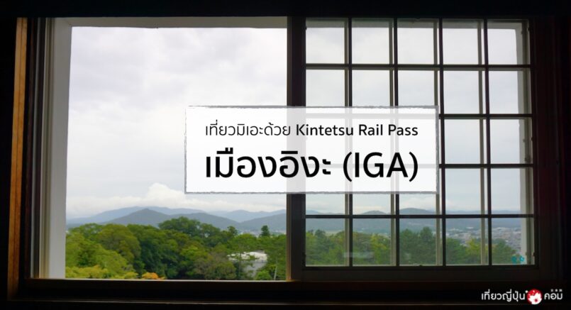 เที่ยวมิเอะจากโอซาก้าด้วย Kintetsu Rail Pass ตอน 1 : เมืองนินจา Iga-Ueno