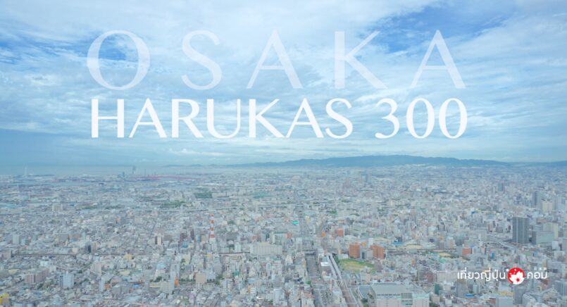 Osaka: ขึ้นไปชมเมืองโอซาก้า บนหอชมวิวที่สูงที่สุด Harukas 300