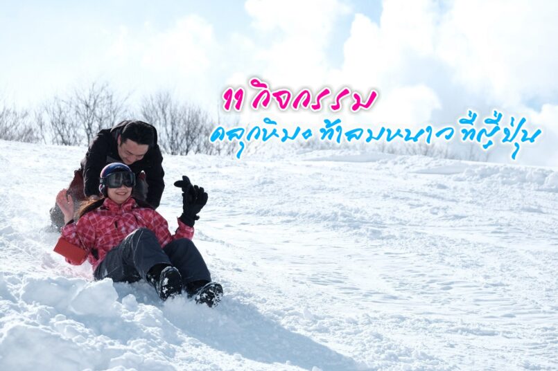 Winter in Japan: แนะนำ 11 กิจกรรม คลุกหิมะ ท้าลมหนาว ที่ญี่ปุ่น