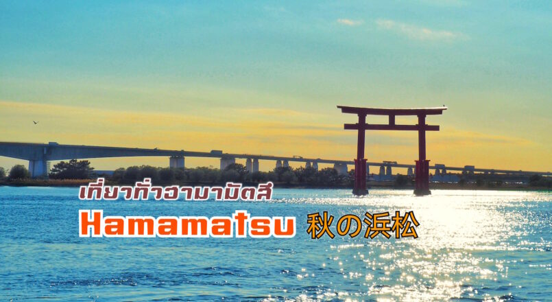Shizuoka: เที่ยวทั่ว Hamamatsu ช่วงใบไม้เปลี่ยนสี ครบทุกสไตล์ [ตอน 2]