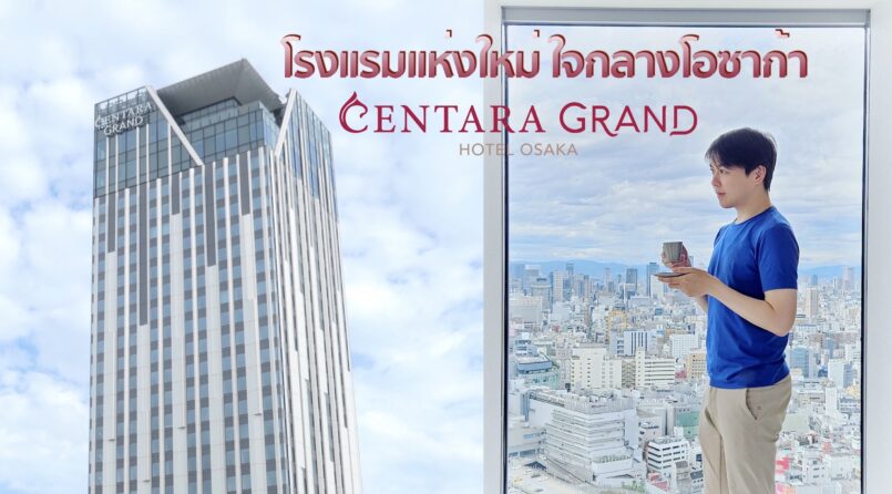 รีวิวที่พัก : Osaka ~ Centara Grand Hotel Osaka รร. 5 ดาวของคนไทยแห่งใหม่ใจกลางโอซาก้า